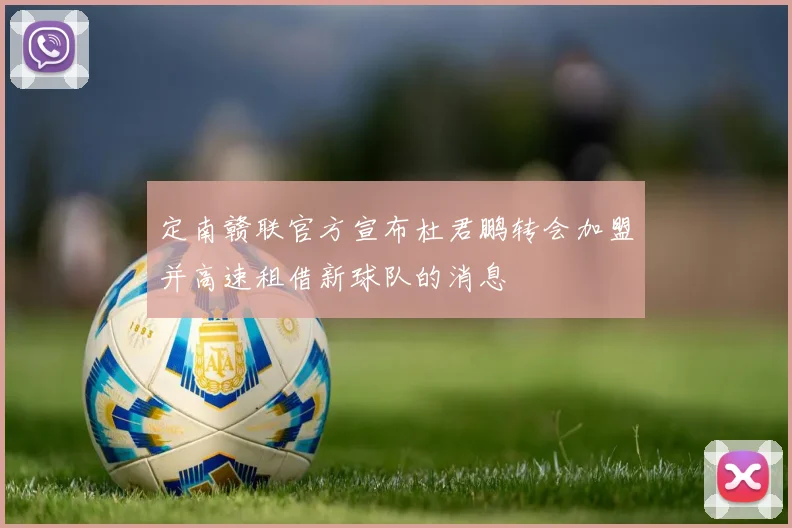 定南赣联官方宣布杜君鹏转会加盟并高速租借新球队的消息