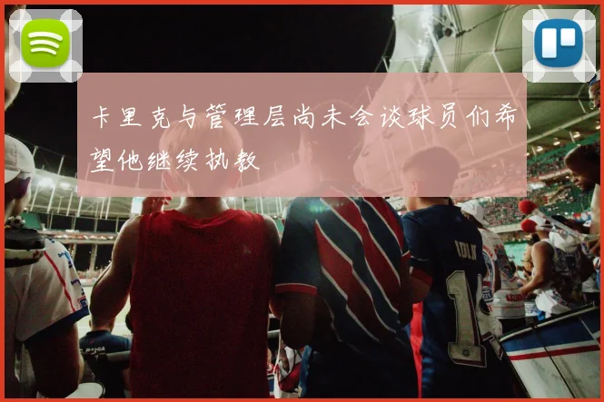 卡里克与管理层尚未会谈球员们希望他继续执教