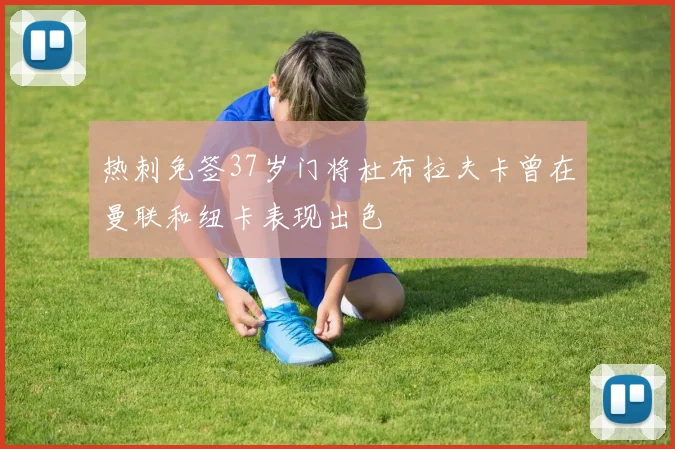 热刺免签37岁门将杜布拉夫卡曾在曼联和纽卡表现出色